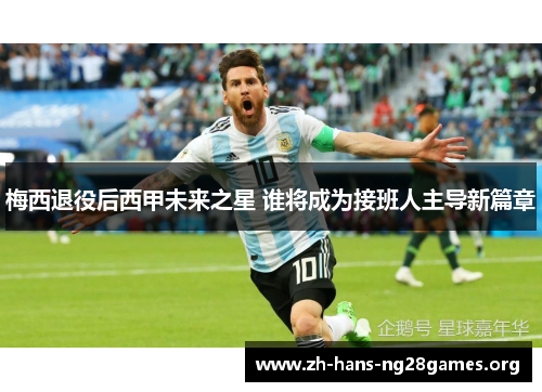 梅西退役后西甲未来之星 谁将成为接班人主导新篇章